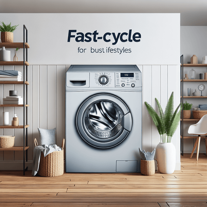 Fast-Cycle Washing Machines: Ideal for Busy Days